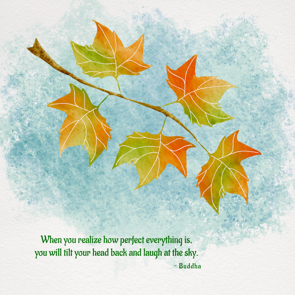 Watercolor of autumn leaves with the quote "When you realize how perfect everything is, you will tilt your head back and laugh at the sky." ~ Buddha by Sheri Edwards